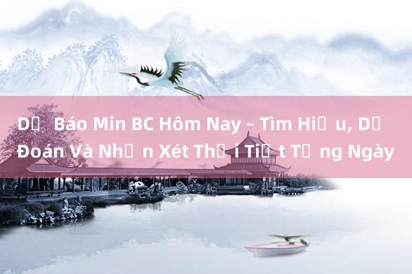 Dự Báo Min BC Hôm Nay – Tìm Hiểu， Dự Đoán Và Nhận Xét Thời Tiết Từng Ngày