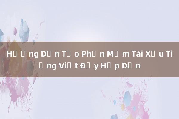 Hướng Dẫn Tạo Phần Mềm Tài Xỉu Tiếng Việt Đầy Hấp Dẫn