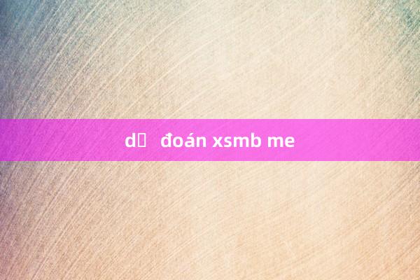 dự đoán xsmb me