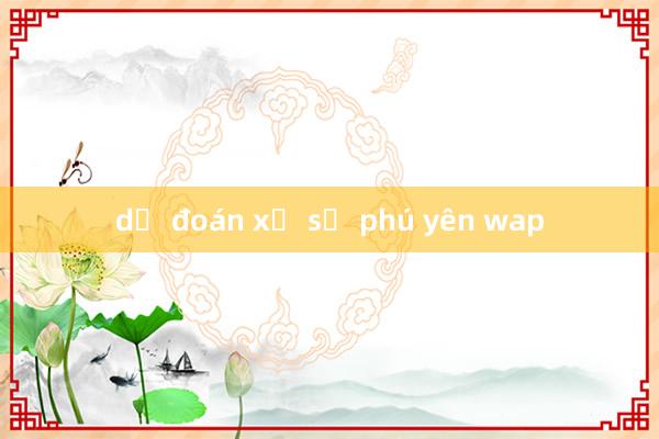 dự đoán xổ số phú yên wap