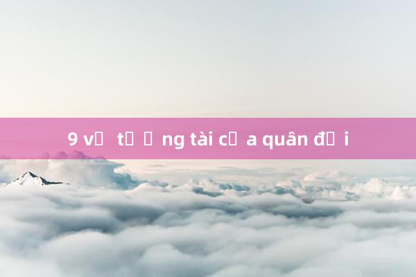 9 vị tướng tài của quân đội