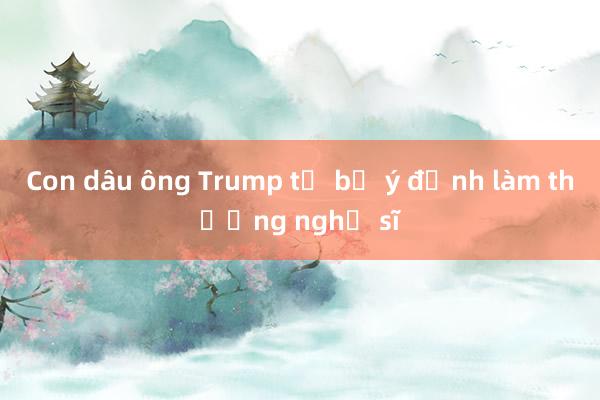 Con dâu ông Trump từ bỏ ý định làm thượng nghị sĩ