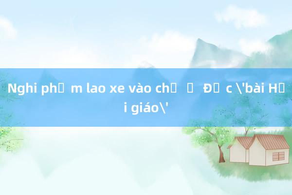 Nghi phạm lao xe vào chợ ở Đức 'bài Hồi giáo'