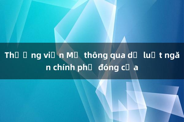 Thượng viện Mỹ thông qua dự luật ngăn chính phủ đóng cửa