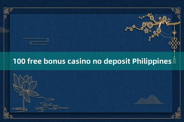 100 free bonus casino no deposit Philippines